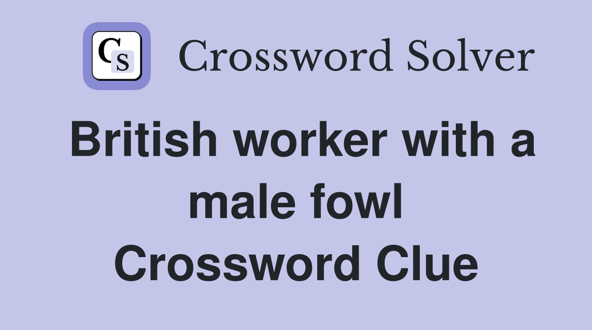 British worker with a male fowl Crossword Clue Answers Crossword Solver
